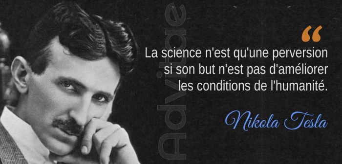 La science n'est qu'une perversion si son but n'est pas d'amliorer  les conditions de l'humanit. Nikola Tesla