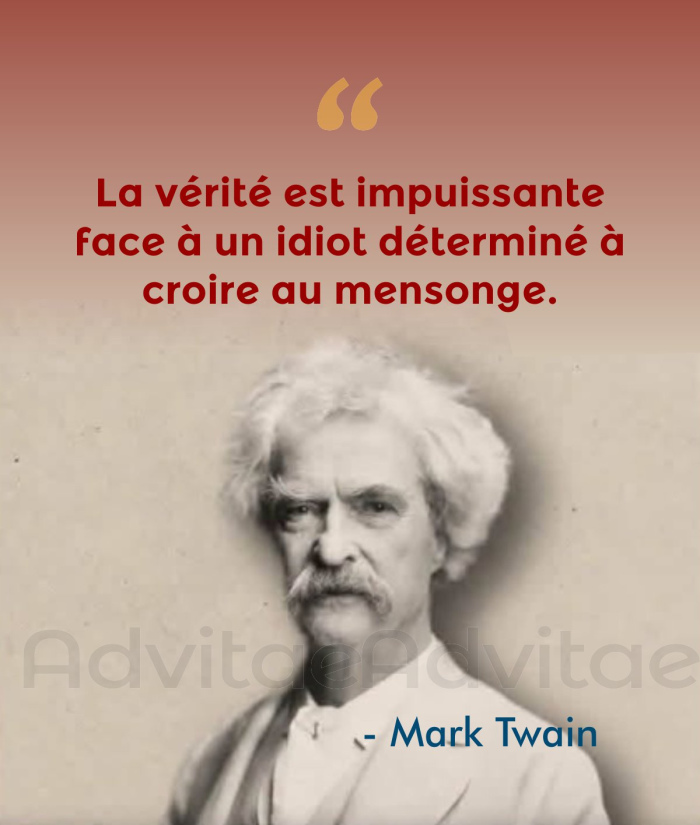TWAIN:  La vérité est impuissante face à un idiot déterminé à croire au mensonge.